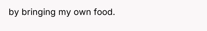 by bringing my own food.