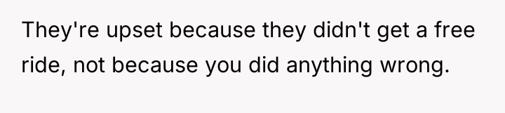 They're upset because they didn't get a free ride, not...