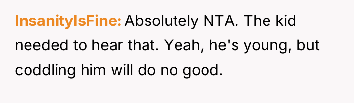 InsanityIsFine Absolutely NTA. The kid needed to hear that. Yeah,...