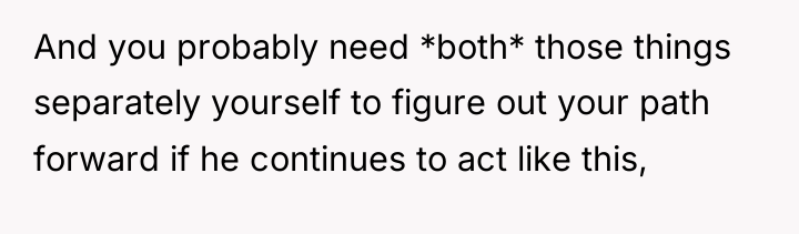 And you probably need *both* those things separately yourself to...