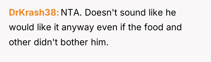 DrKrash38 NTA. Doesn't sound like he would like it anyway...