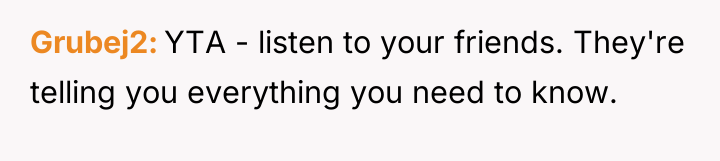 Grubej2 YTA - listen to your friends. They're telling you...