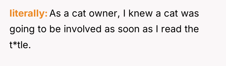 IiteraIIy As a cat owner, I knew a cat was...