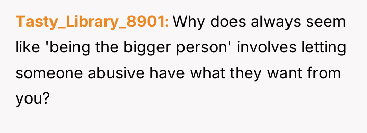 Tasty_Library_8901 Why does always seem like 'being the bigger person'...