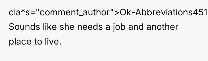 cla*s="comment_author">Ok-Abbreviations4510: Sounds like she needs a job and another place...