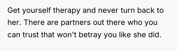 Get yourself therapy and never turn back to her. There...