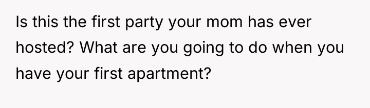 Is this the first party your mom has ever hosted?...