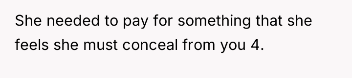 She needed to pay for something that she feels she...