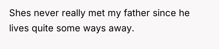 Shes never really met my father since he lives quite...