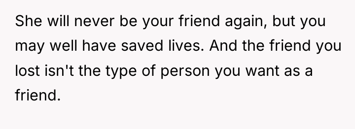 She will never be your friend again, but you may...