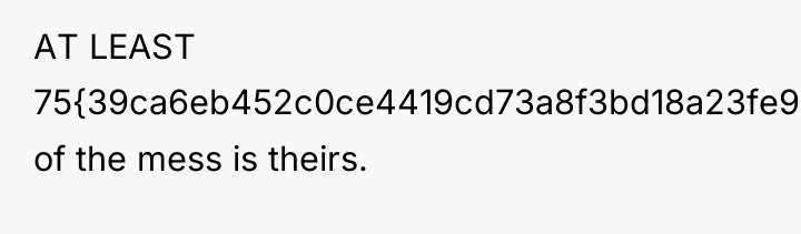 AT LEAST 75{39ca6eb452c0ce4419cd73a8f3bd18a23fe95ab4febb092bc2ab1b542eeea82f} of the mess is theirs.