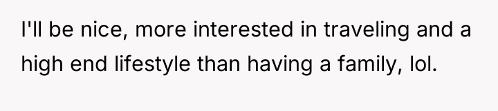 I'll be nice, more interested in traveling and a high...