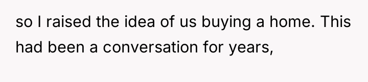 so I raised the idea of us buying a home....