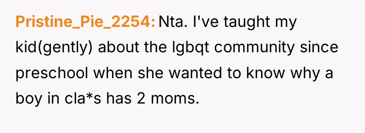 Pristine_Pie_2254 Nta. I've taught my kid(gently) about the lgbqt community...