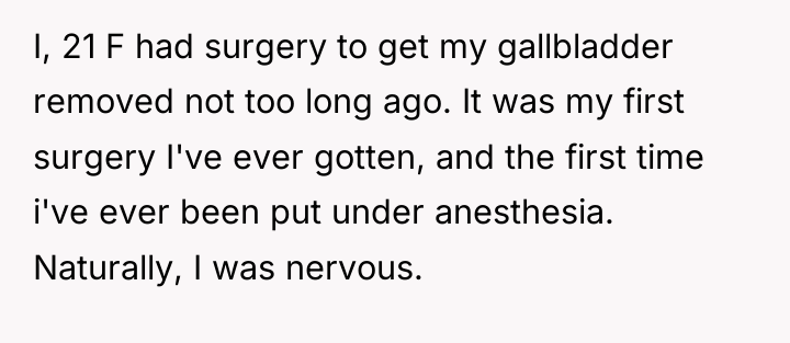 I, 21 F had surgery to get my gallbladder removed...