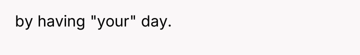 by having "your" day.