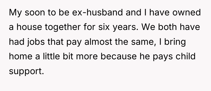 My soon to be ex-husband and I have owned a...