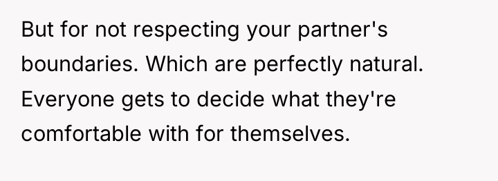 But for not respecting your partner's boundaries. Which are perfectly...