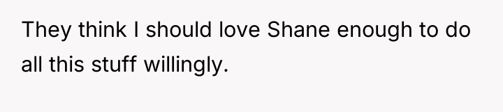 They think I should love Shane enough to do all...