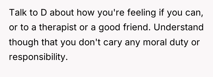 Talk to D about how you're feeling if you can,...
