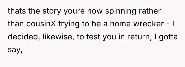 thats the story youre now spinning rather than cousinX trying...