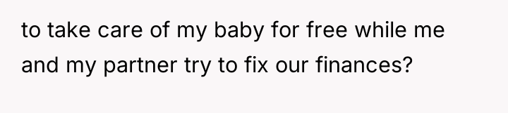 to take care of my baby for free while me...