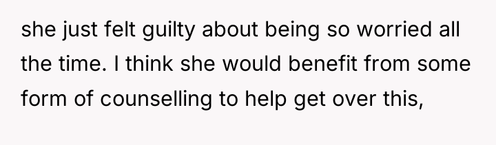 she just felt guilty about being so worried all the...