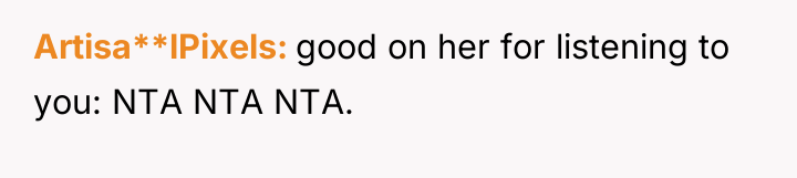 Artisa**lPixels good on her for listening to you: NTA NTA...
