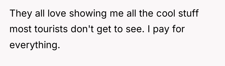 They all love showing me all the cool stuff most...