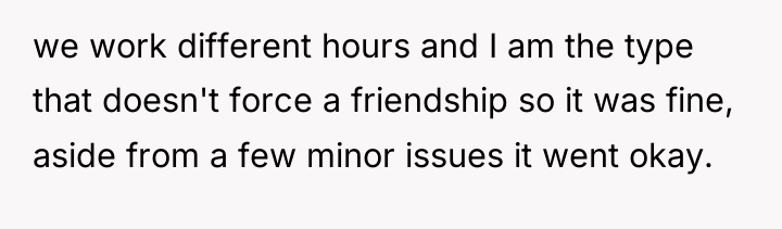 we work different hours and I am the type that...
