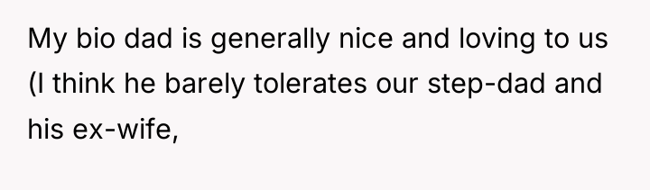 My bio dad is generally nice and loving to us...