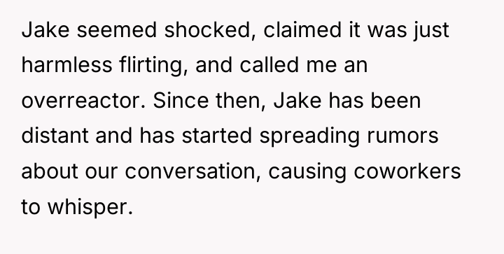 Jake seemed shocked, claimed it was just harmless flirting, and...