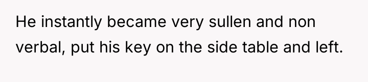 He instantly became very sullen and non verbal, put his...