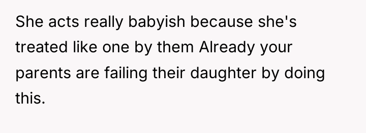 She acts really babyish because she's treated like one by...