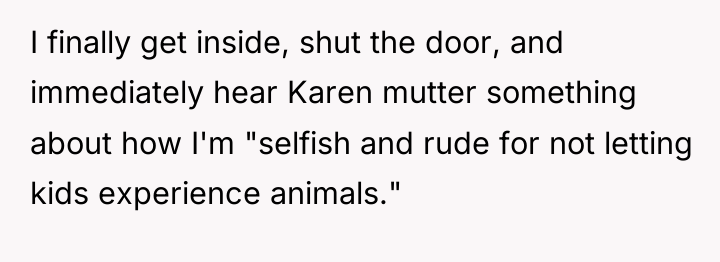 I finally get inside, shut the door, and immediately hear...