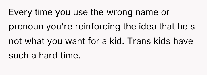 Every time you use the wrong name or pronoun you're...