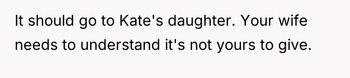 It should go to Kate's daughter. Your wife needs to...