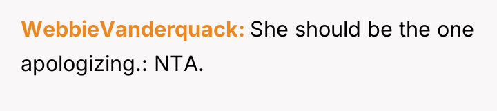 WebbieVanderquack She should be the one apologizing.: NTA.