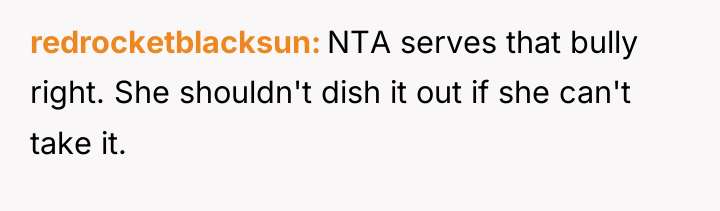 redrocketblacksun NTA serves that bully right. She shouldn't dish it...