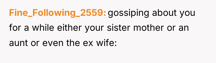 Fine_Following_2559 gossiping about you for a while either your sister...
