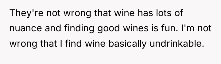 They're not wrong that wine has lots of nuance and...