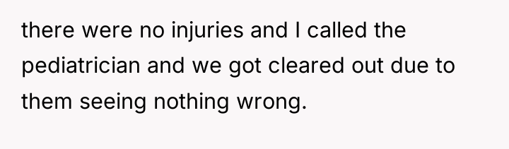 there were no injuries and I called the pediatrician and...