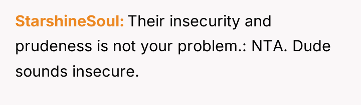 StarshineSoul Their insecurity and prudeness is not your problem.: NTA....