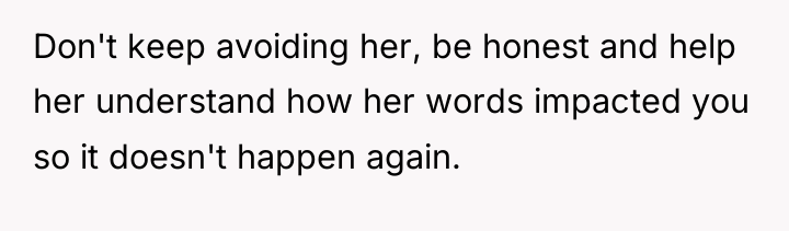 Don't keep avoiding her, be honest and help her understand...