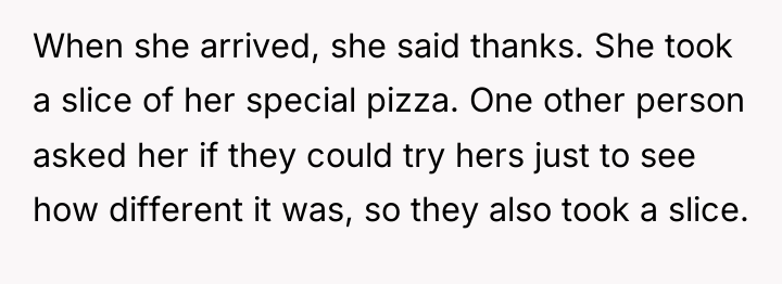 When she arrived, she said thanks. She took a slice...