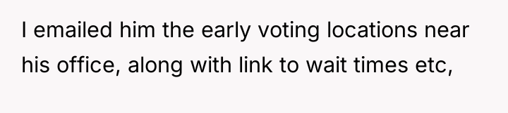 I emailed him the early voting locations near his office,...