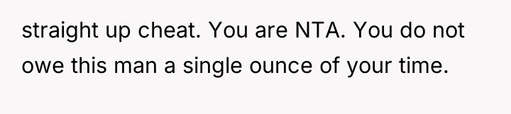 straight up cheat. You are NTA. You do not owe...