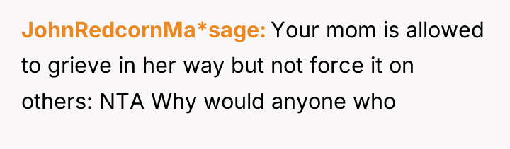 JohnRedcornMa*sage Your mom is allowed to grieve in her way...