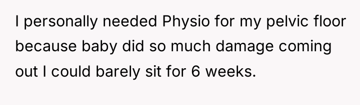 I personally needed Physio for my pelvic floor because baby...