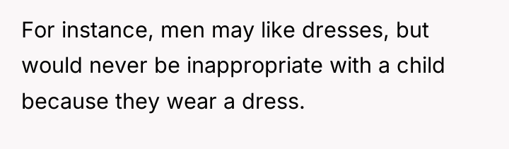For instance, men may like dresses, but would never be...